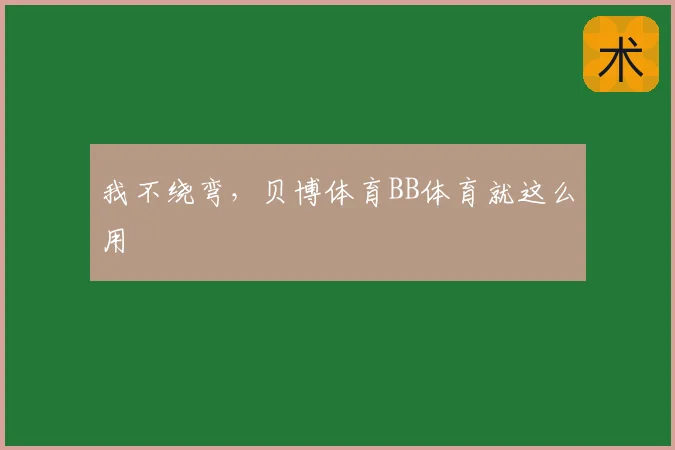 我不绕弯，贝博体育BB体育就这么用