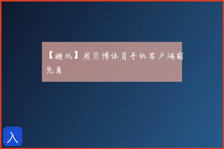 【避坑】用贝博体育手机客户端前先看
